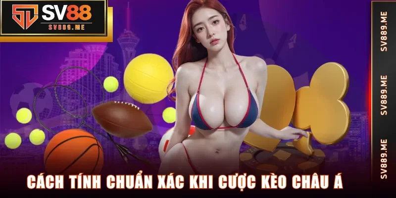 Cách tính chuẩn xác khi cược kèo châu Á