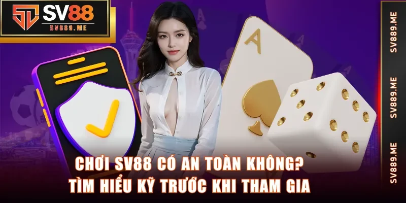 Chơi SV88 có an toàn không? Những thông tin cần biết