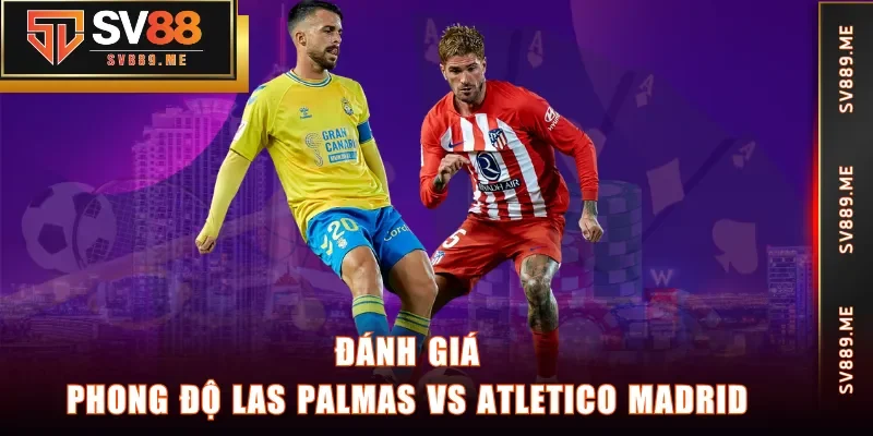 Đánh giá phong độ Las Palmas vs Atletico Madrid