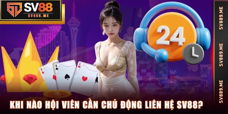 Khi nào hội viên cần chủ động liên hệ SV88?