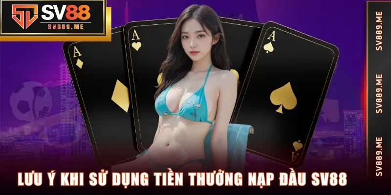 Lưu ý khi sử dụng tiền thưởng nạp đầu SV88