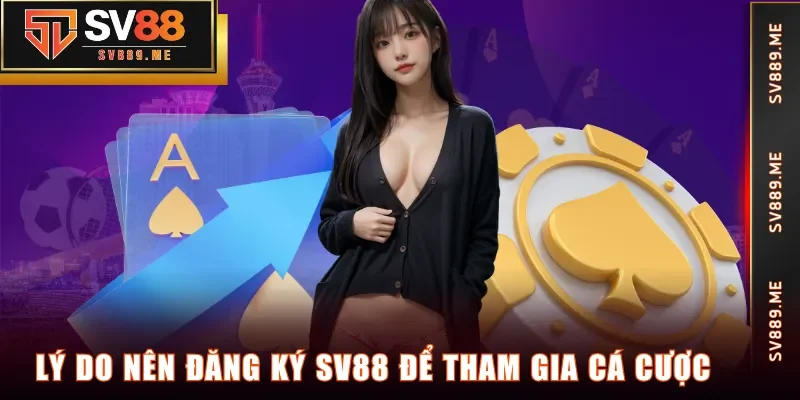 Lý do nên đăng ký SV88 để tham gia cá cược
