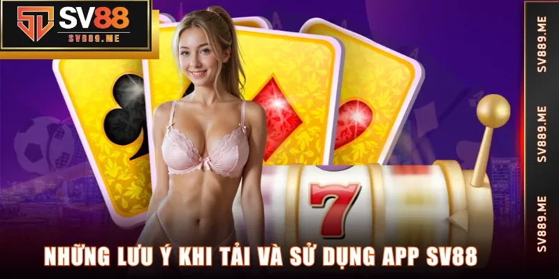 Những lưu ý khi tải và sử dụng app SV88