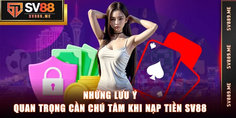 Những lưu ý quan trọng cần chú tâm khi nạp tiền SV88