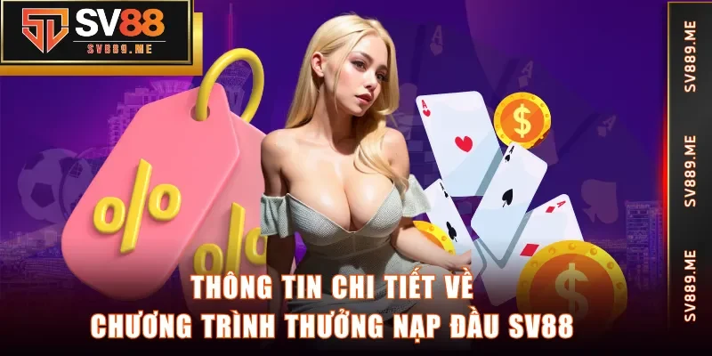 Thông tin chi tiết về chương trình thưởng nạp đầu SV88