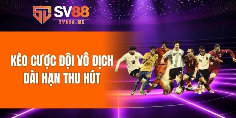 Kèo cược đội vô địch dài hạn thu hút