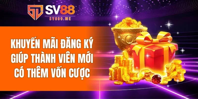 Khuyến mãi đăng ký giúp thành viên mới có thêm vốn cược