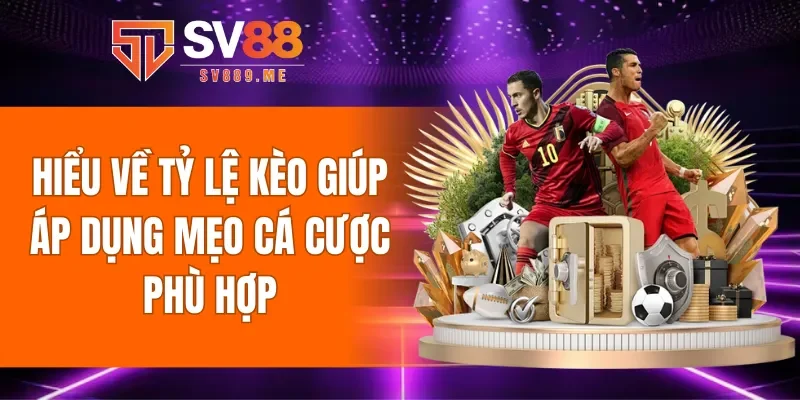 Hiểu về tỷ lệ kèo giúp áp dụng mẹo cá cược bóng đá phù hợp
