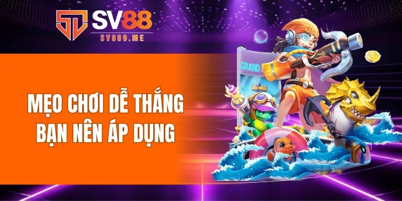 Mẹo chơi dễ thắng bạn nên áp dụng
