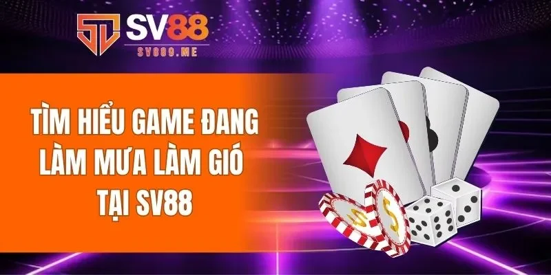 Tìm hiểu game đang làm mưa làm gió tại SV88