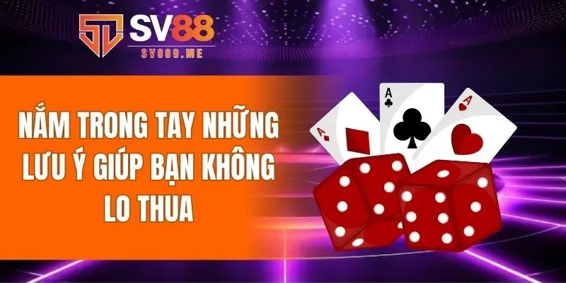 Nắm trong tay những lưu ý giúp bạn không lo thua