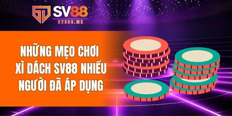 Những mẹo chơi xì dách SV88 nhiều người đã áp dụng