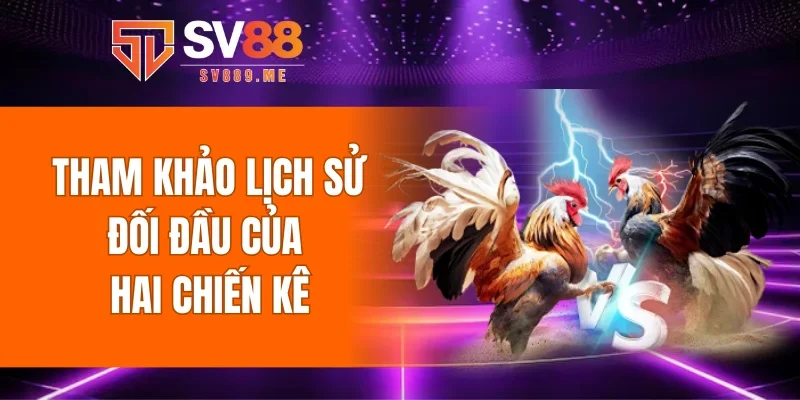 Tham khảo lịch sử đối đầu của hai chiến kê