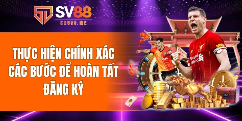 Thực hiện chính xác các bước để hoàn tất đăng ký