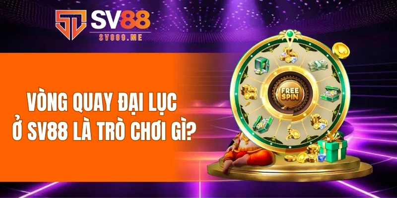 Vòng quay đại lục ở SV88 là trò chơi gì?